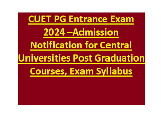 CUET PG Entrance Exam 2024 –Admission Notification for Central Universities Post Graduation Courses, Exam Syllabus