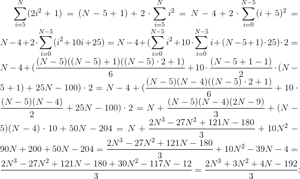 \sum_{i=5}^{N}(2i^{2}+1)=(N-5+1)+2\cdot \sum_{i=5}^{N}i^{2}=N-4+2\cdot \sum_{i=0}^{N-5}(i+5)^{2}=N-4+2\cdot \sum_{i=0}^{N-5}(i^{2}+10i+25)=N-4+(\sum_{i=0}^{N-5}i^{2}+10\cdot \sum_{i=0}^{N-5}i+(N-5+1)\cdot 25)\cdot 2=N-4+(\frac{(N-5)((N-5)+1)((N-5)\cdot 2+1)}{6}+10\cdot \frac{(N-5+1-1)}{2}\cdot (N-5+1)+25N-100)\cdot 2=N-4+(\frac{(N-5)(N-4)((N-5)\cdot 2+1)}{6}+10\cdot \frac{(N-5)(N-4)}{2}+25N-100)\cdot 2=N+\frac{(N-5)(N-4)(2N-9)}{3}+(N-5)(N-4)\cdot10+50N-204=N+\frac{2N^{3}-27N^{2}+121N-180}{3}+10N^{2}-90N+200+50N-204=\frac{2N^{3}-27N^{2}+121N-180}{3}+10N^{2}-39N-4=\frac{2N^{3}-27N^{2}+121N-180+30N^{2}-117N-12}{3}=\frac{2N^{3}+3N^{2}+4N-192}{3};