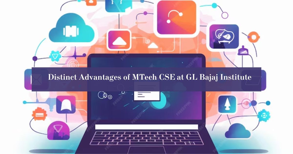 Distinct Advantages of MTech CSE at GL Bajaj Institute