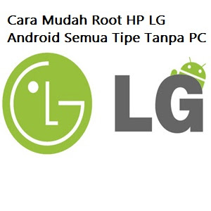 Cara Mudah Root HP LG Android Semua Tipe Tanpa PC