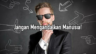 Jangan Mengandalkan Manusia