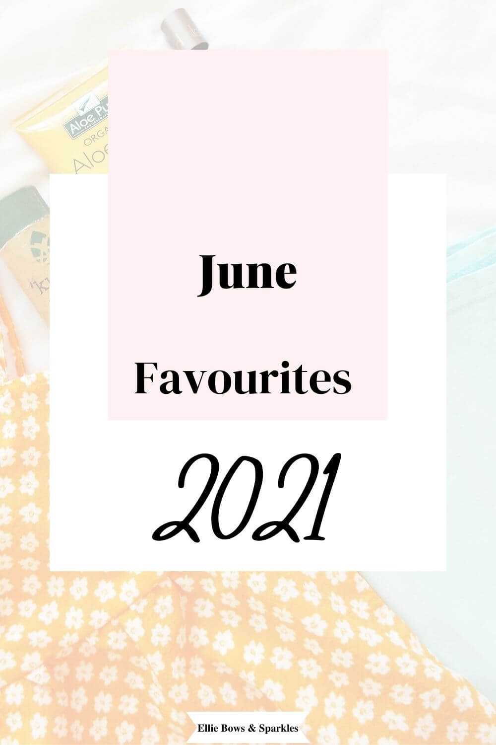 Pinterest pin with partly faded flatlay picture, including floral orange dress and Summer favourite beauty products, with a white and pink accented, rectangular title card, reading June Favourites | 2021.