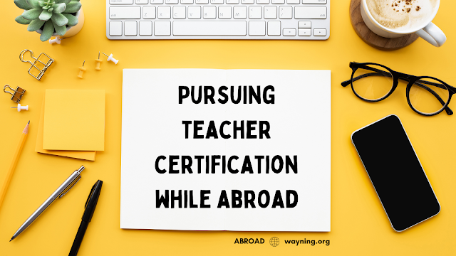 Getting teacher certification while living or teaching overseas abroad