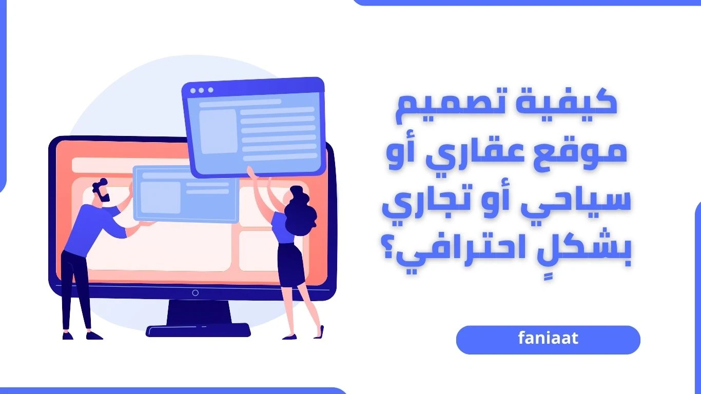 كيفية تصميم موقع عقاري أو سياحي أو تجاري بشكلٍ احترافي؟
