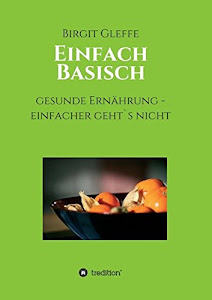 Einfach Basisch: Gesunde Ernährung - einfacher geht`s nicht