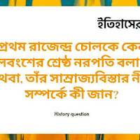 প্রথম রাজেন্দ্র চোলকে কেন চোলবংশের শ্রেষ্ঠ নরপতি বলা হয়? অথবা, তাঁর সাম্রাজ্যবিস্তার নীতি সম্পর্কে কী জান?