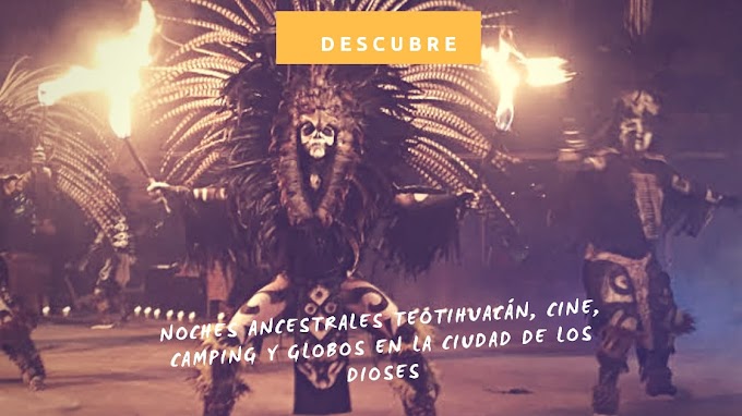 Noches Ancestrales Teotihuacán: cine, camping y globos en la ciudad de los dioses