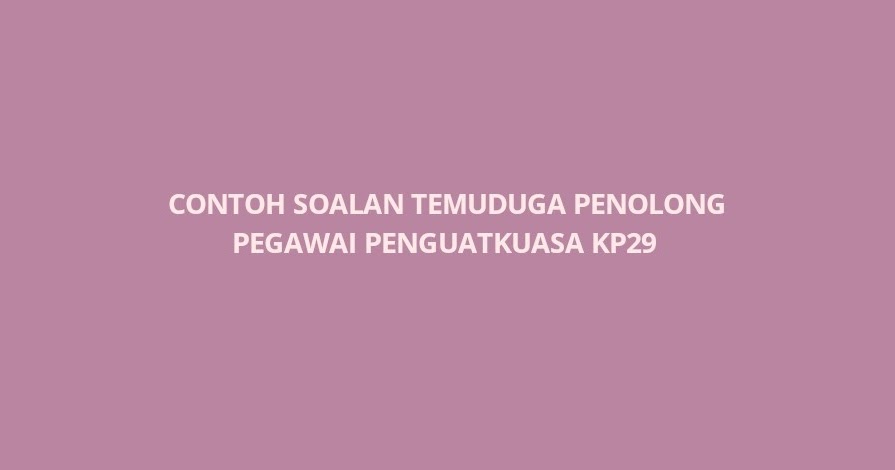 Contoh Soalan Temuduga Penolong Pegawai Penguatkuasa KP29 