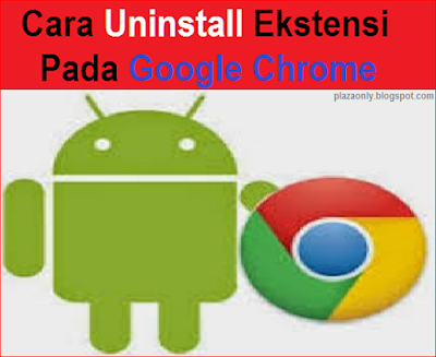 Cara Uninstall Ekstensi Pada Google Chrome