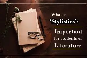 What is ‘Stylistics’? Why is it necessary for students of literature?