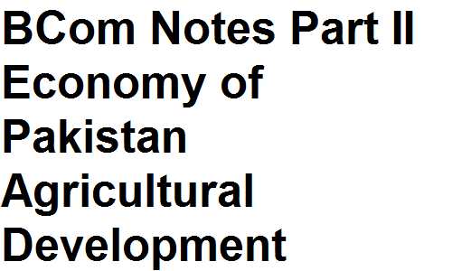 BCom Notes Part II Economy of Pakistan Agricultural Development