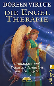 Die Engel-Therapie: Grundlagen und Praxis der Heilarbeit mit den Engeln