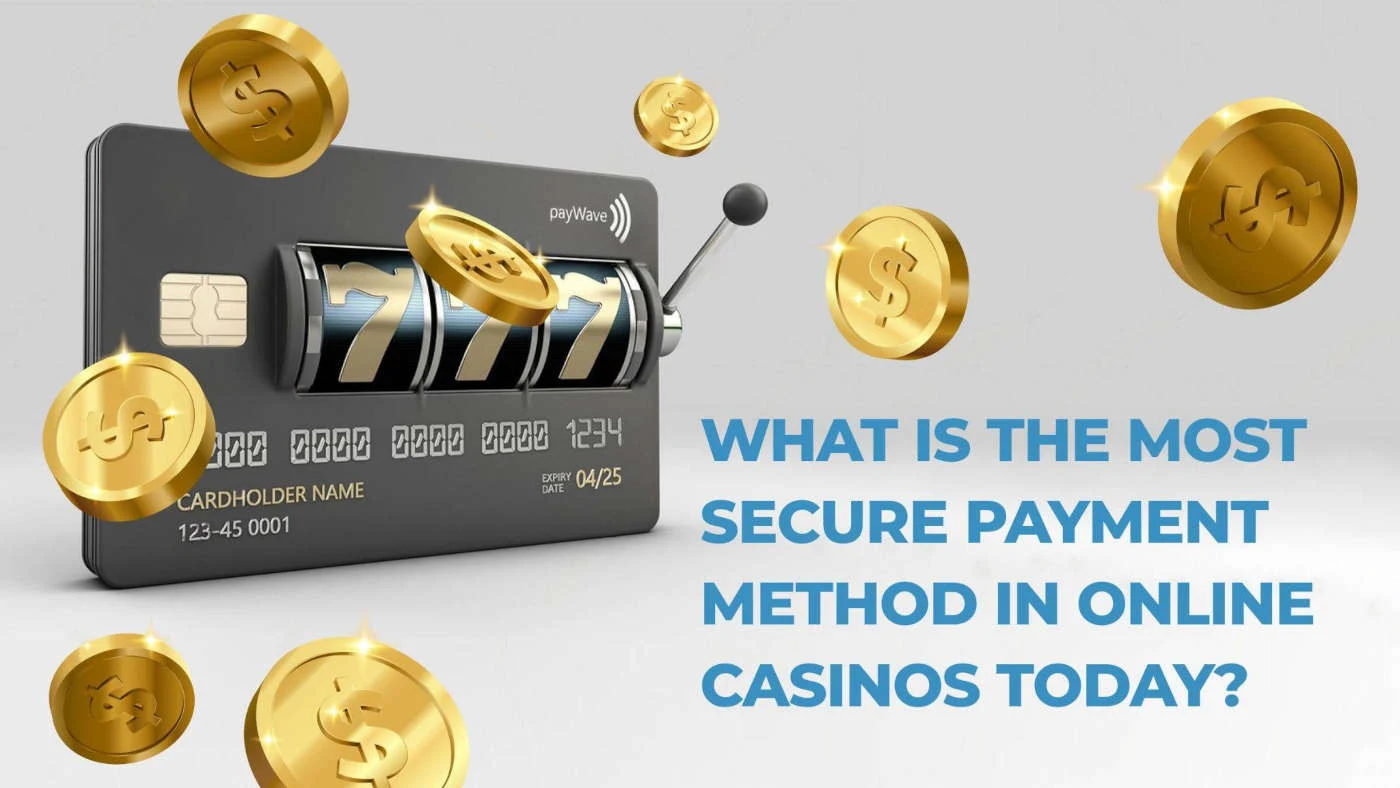 What Is The Most Secure Payment Method In Online Casinos Today?