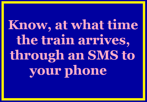 Know, at what time the train arrives, through an SMS to your phone /2019/08/know-at-what-time-train-arrives-through-an-sms-to-your-phone.html