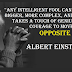 Any intelligent fool can make things bigger, more complex, and more violent. It takes atouch of genius -- and a lot of courage -- to move in the opposite direction.-Einstine