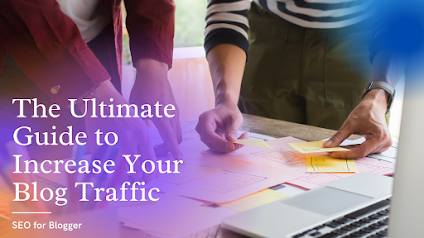 SEO for Blogger: The Ultimate Guide to Increase Your Blog Traffic