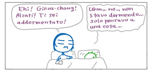 Ehi! Giova-chang! Alzati! Ti sei addormentato! Uhm… no, non stavo dormendo… solo pensavo a una cosa…