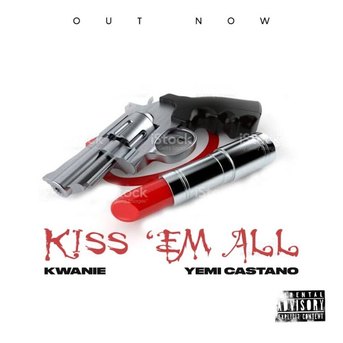 Kwanie Ft. Yemi Castano – 'Kiss ’Em All' 