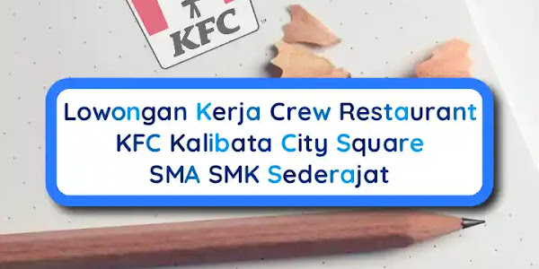 Lowongan Kerja Crew Restaurant KFC Kalibata City, 14 Januari Terakhir