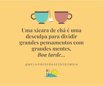 Frases de Boa tarde - Uma xícara de chá é uma desculpa para dividir