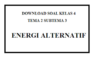 Download Soal Tematik Kelas 4 Tema 2 Subtema 3 Energi Alternatif