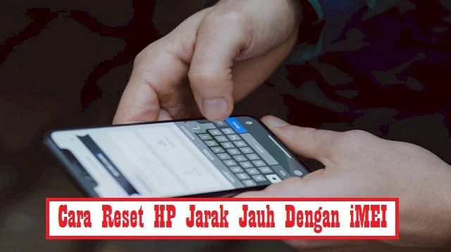 Cara Reset HP Jarak Jauh Dengan iMEI