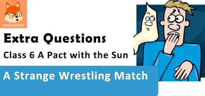 Chapter 10 A Strange Wrestling Match Important Questions Class 6 A Pact with the Sun English