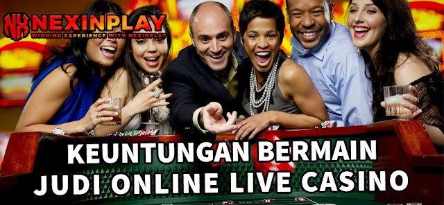 KEUNTUNGAN BERMAIN JUDI ONLINE LIVE CASINO | NEXINPLAY