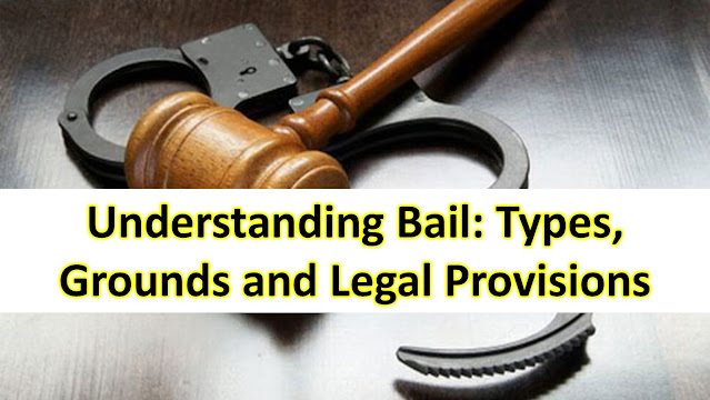Understanding Bail: Types, Grounds and Legal Provisions
