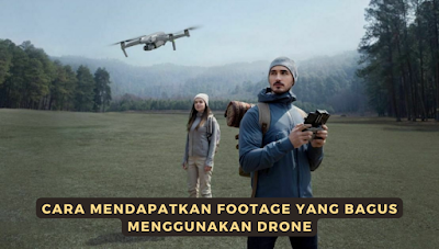 cara Mendapatkan Footage yang Bagus Menggunakan Drone