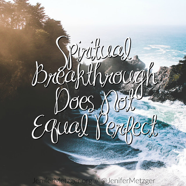 Spiritual breakthrough does not equal perfect.