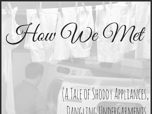 How We Met (a tale of shoddy appliances, dangling undergarments, and a God Who planned it all)