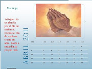 Calendario Abril 2011. Así que, no os afanéis por el día de mañana, . (papel tapiz calendario abril mateo )