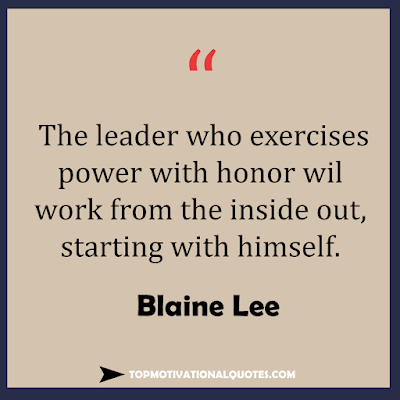 The leader who exercises power with honor will work from the inside out, starting with himself.  - leadership quote by Blaine Lee