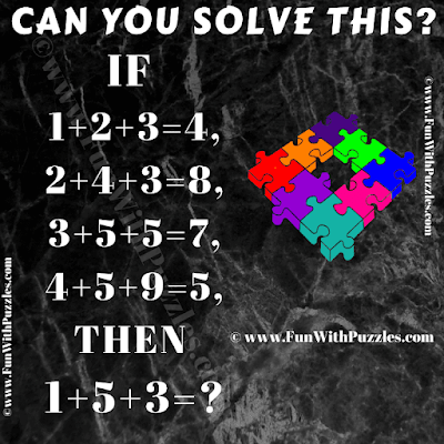 If 1+2+3=4, 2+4+3=8, 3+5+5=7, 4+5+9=5, then 1+5+3=?. Can You Solve this Reasoning IQ Puzzle Question?