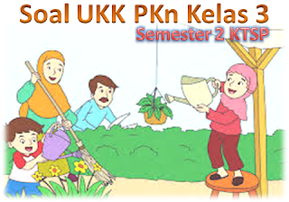 Soal UKK PKn Kelas 3 Semester 2 KTSP