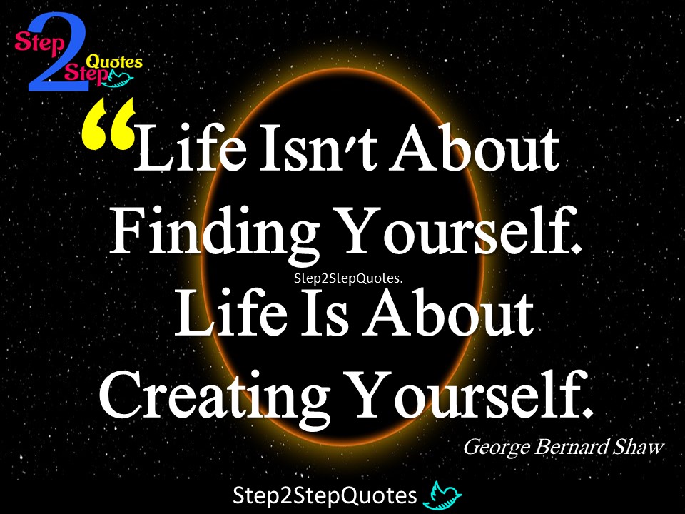 Step 2 Step Quotes Life Isn T About Finding Yourself Life Is About