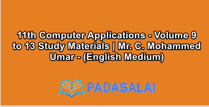 11th Computer Applications - Volume 9 to 13 Study Materials | Mr. C. Mohammed Umar - (English Medium)