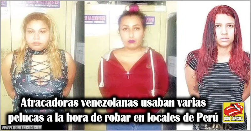 Atracadoras venezolanas usaban varia pelucas a la hora de robar en locales de Perú