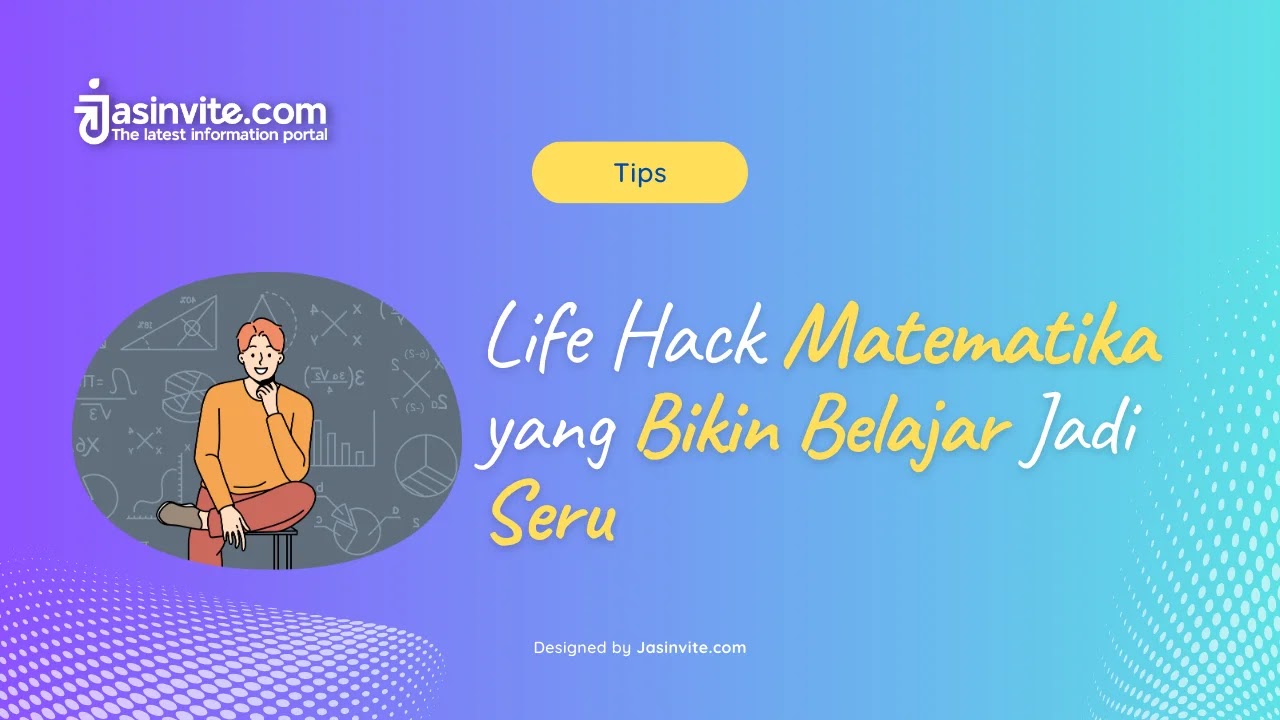 Jasinvite.com - Life Hack Matematika yang Bikin Belajar Jadi Seru