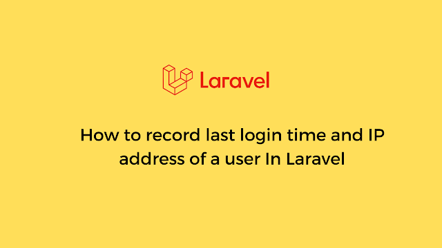 How to record last login time and IP address of a user In Laravel
