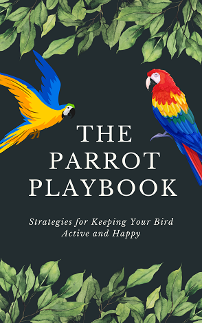 The Parrot Playbook: Strategies for Keeping Your Feathered Friend Active + Ebook