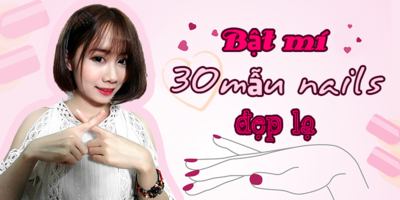 BẬT MÍ 30 MẪU NAIL ĐẸP LẠ - Leong Cẩm Nhung