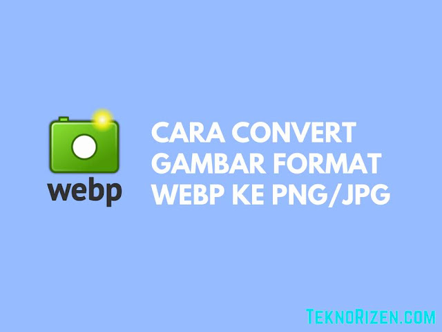 Cara Mengubah Gambar Berformat WebP ke JPGPNG