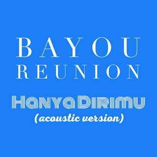 Bayou Reunion - Hanya Dirimu (Acoustic Version)