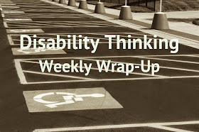 Disability Thinking Weekly Wrap Up in white letters superimposed over sepia-tone photo of handicapped parking spaces