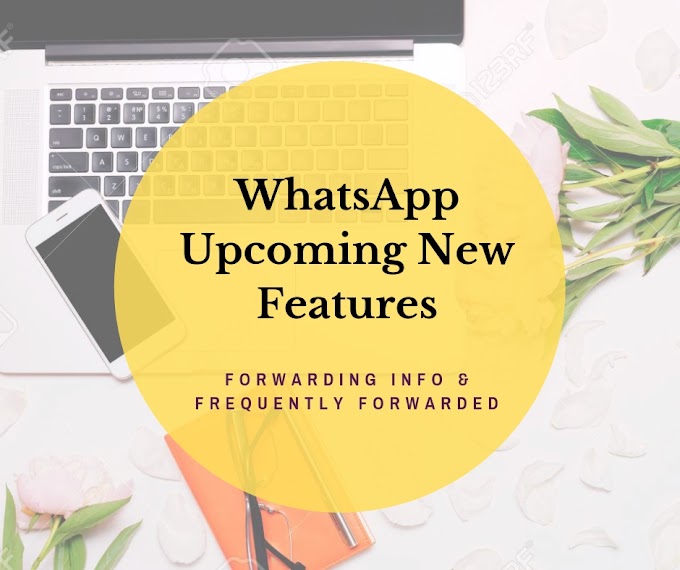 Whatsapp Upcoming New Features | Forwarding Info and Frequently forwarded