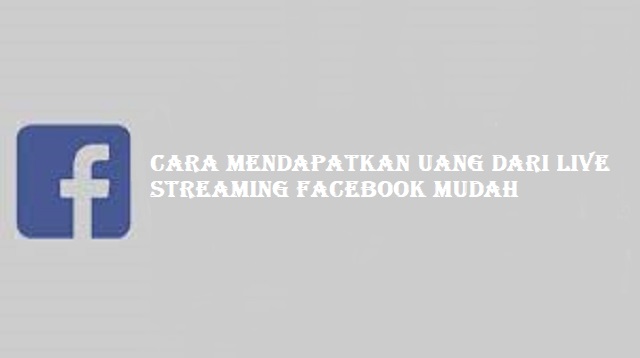 Cara Mendapatkan Uang Dari Live Streaming Facebook Cara Mendapatkan Uang Dari Live Streaming Facebook Terbaru