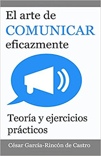 El arte de comunicar eficazmente: Teoría y ejercicios prácticos - César García-Rincón de Castro