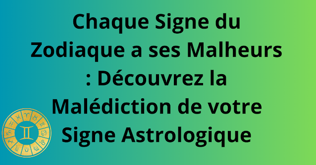 Chaque Signe du Zodiaque a ses Malheurs : Découvrez la Malédiction de votre Signe Astrologique